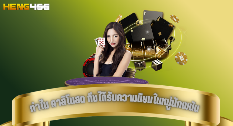 ทำไม คาสิโนสด ถึงได้รับความนิยมในหมู่นักพนัน heng456